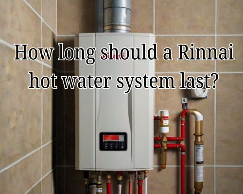 How Long Should a Rinnai Hot Water System Last? Expert Insights for Warragul, Australia Homeowners