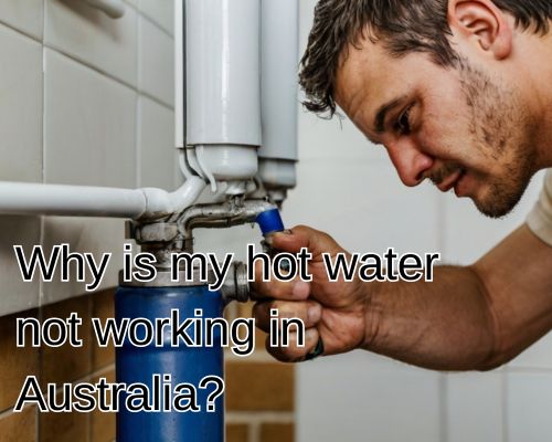 Why Is My Hot Water Not Working in Australia? A Warragul Homeowner’s Guide